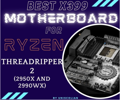 Best X399 Motherboard for Ryzen Threadripper 2(2950X and 2990WX)