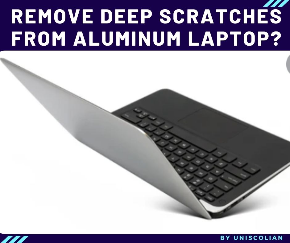 How to Remove Deep Scratches from Aluminum Laptop?
