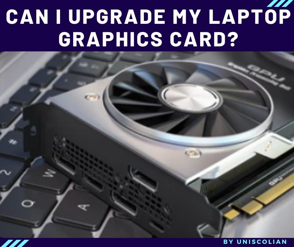 Can I upgrade my laptop graphics card?